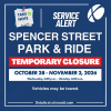 Take Note. Service Alert. Spencer Street Park & Ride. Temporary closure. October 28 to November 2, 2026. Wednesday 6 p.m. to Monday 6 a.m. Vehicles may be towed